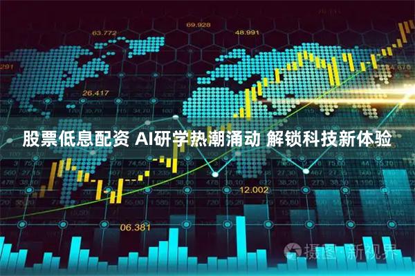 股票低息配资 AI研学热潮涌动 解锁科技新体验