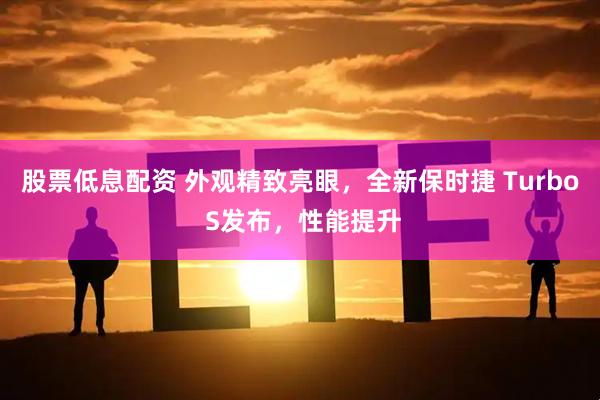 股票低息配资 外观精致亮眼，全新保时捷 Turbo S发布，性能提升
